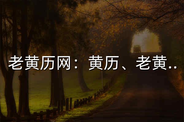 老黃歷網：黃歷、老黃歷、今日黃歷查詢、萬年歷 - 官網預覽
