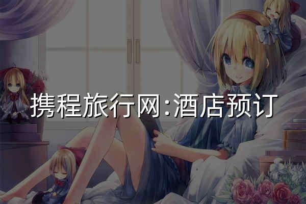 攜程旅行網:酒店預訂,機票預訂查詢,旅游度假,商旅管理 - 官網預覽