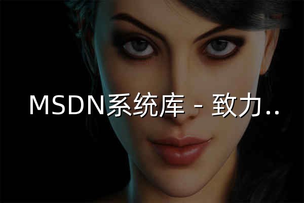 MSDN系統庫－致力于原版windows生態服務 - 官網預覽