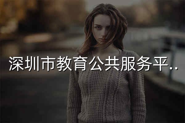 深圳市教育公共服務平臺 - 官網預覽