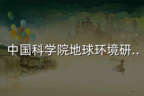 中國科學院地球環(huán)境研究所 - 官網(wǎng)預(yù)覽
