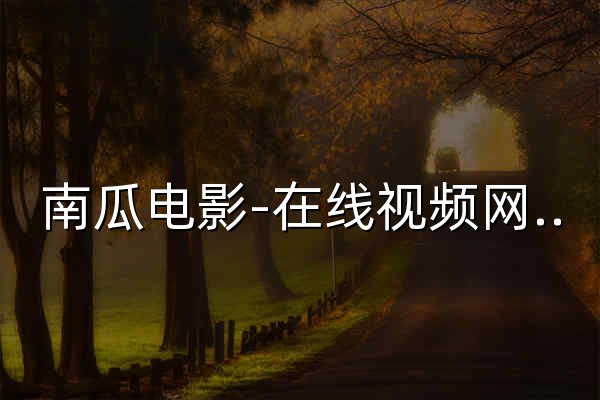 南瓜電影-在線視頻網站-只為“影視發燒友”而生，就要給你好看 - 官網預覽