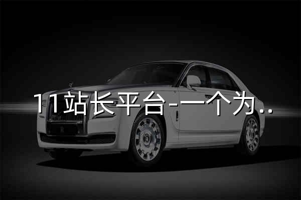 11站長平臺-一個為站長服務(wù)的網(wǎng)站 - 官網(wǎng)預(yù)覽