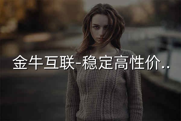 金牛互聯-提供高性價比云服務器、高防云服務器、掛機寶云電腦、高防虛擬主機VPS、云服務等提供商 - 官網預覽