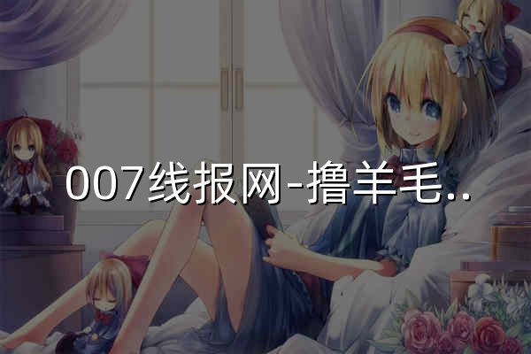 007線報網-擼羊毛-網賺-賺客-活動線報-薅羊毛-專業收集各大平臺一手福利活動 - 官網預覽