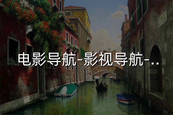 電影導航-影視導航-電影搜索-影視搜索-電影站收錄 - 官網預覽