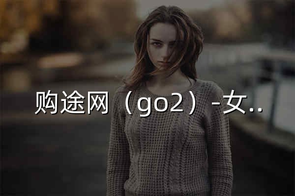 購途網（go2）-女鞋批發-女鞋貨源-女鞋廠家-鞋子批發-成都女鞋批發市場 - 官網預覽